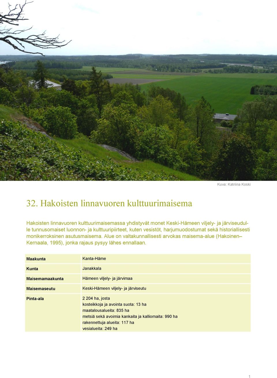 kulttuuripiirteet, kuten vesistöt, harjumuodostumat sekä historiallisesti monikerroksinen asutusmaisema.