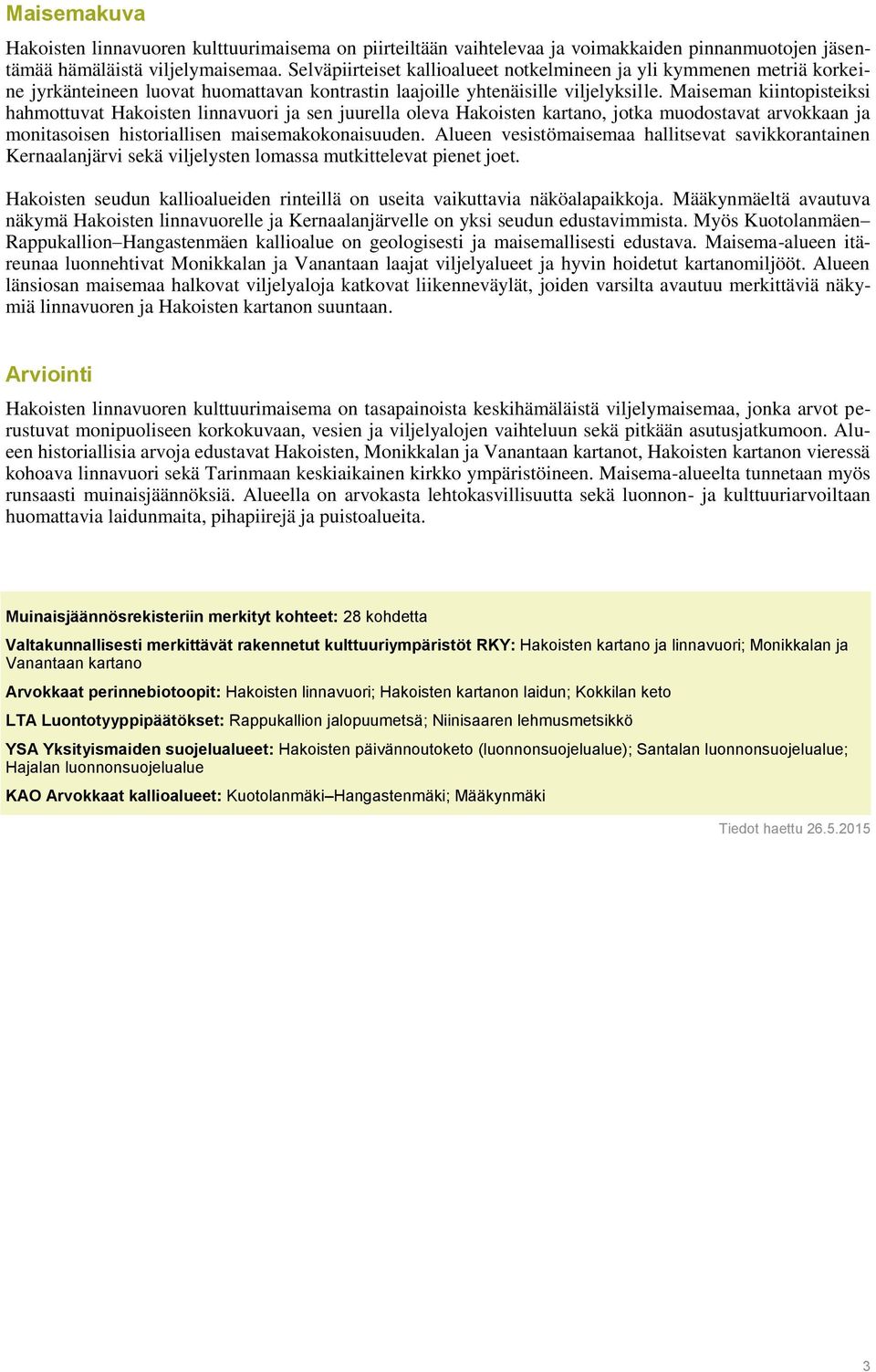 Maiseman kiintopisteiksi hahmottuvat Hakoisten linnavuori ja sen juurella oleva Hakoisten kartano, jotka muodostavat arvokkaan ja monitasoisen historiallisen maisemakokonaisuuden.