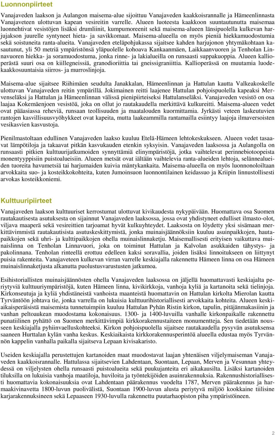 savikkomaat. Maisema-alueella on myös pieniä hiekkamuodostumia sekä soistuneita ranta-alueita.