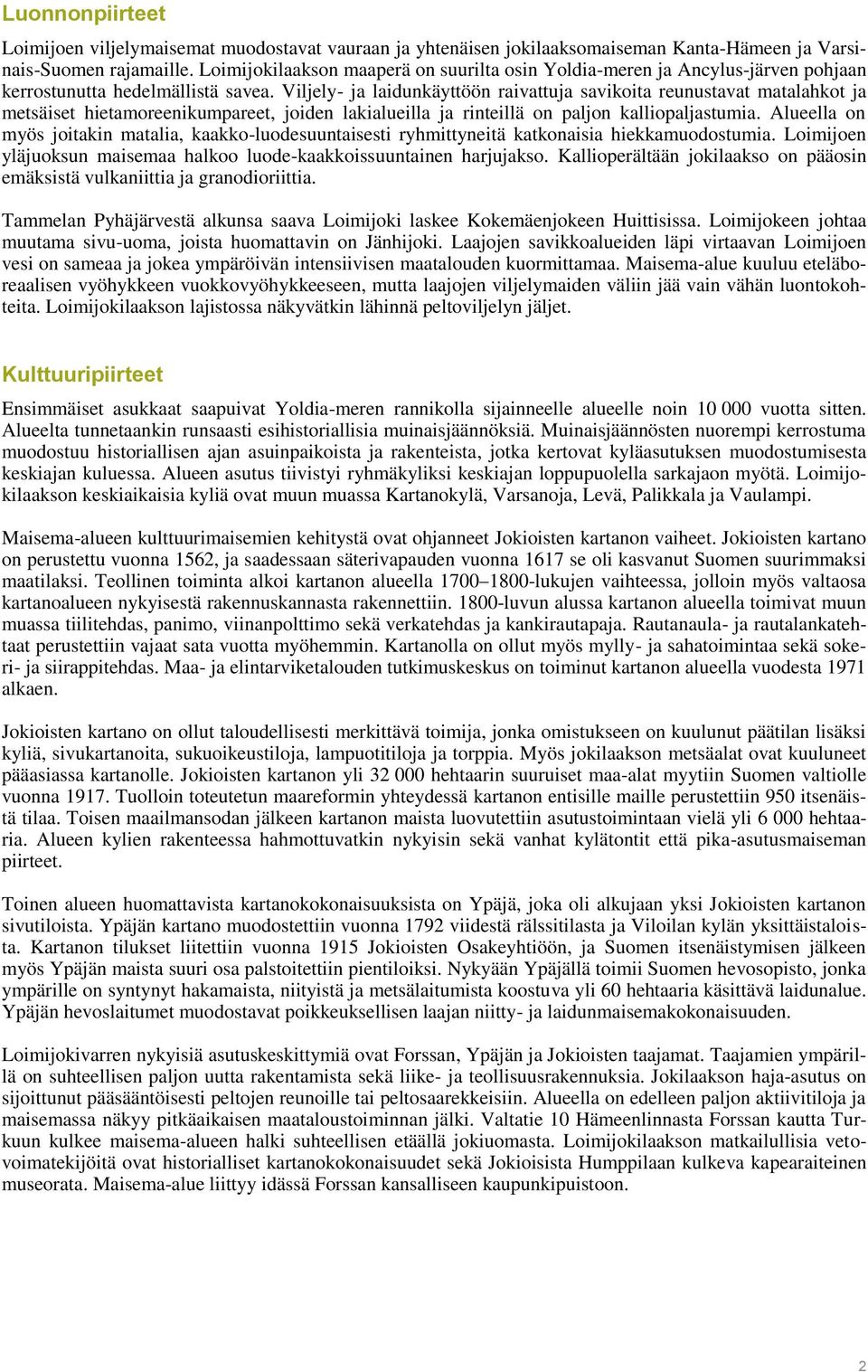 Viljely- ja laidunkäyttöön raivattuja savikoita reunustavat matalahkot ja metsäiset hietamoreenikumpareet, joiden lakialueilla ja rinteillä on paljon kalliopaljastumia.
