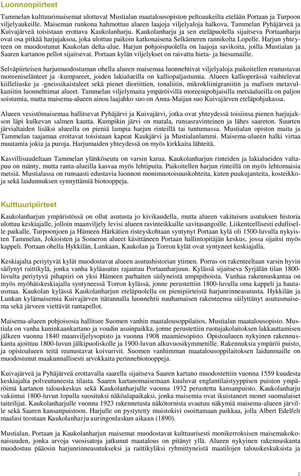 Kaukolanharju ja sen eteläpuolella sijaitseva Portaanharju ovat osa pitkää harjujaksoa, joka ulottuu paikoin katkonaisena Selkämeren rannikolta Lopelle.