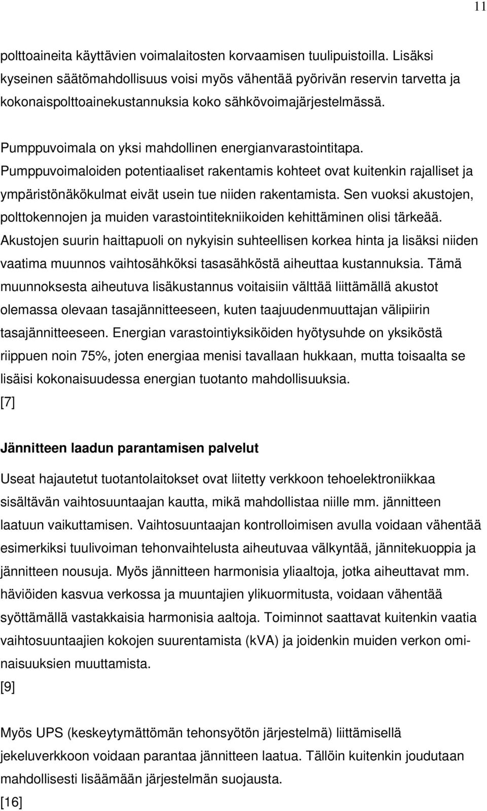 Pumppuvoimala on yksi mahdollinen energianvarastointitapa. Pumppuvoimaloiden potentiaaliset rakentamis kohteet ovat kuitenkin rajalliset ja ympäristönäkökulmat eivät usein tue niiden rakentamista.