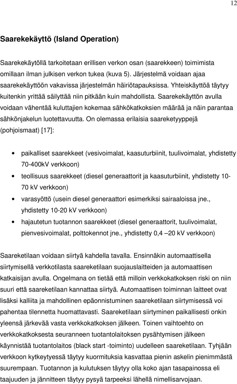 Saarekekäyttön avulla voidaan vähentää kuluttajien kokemaa sähkökatkoksien määrää ja näin parantaa sähkönjakelun luotettavuutta.