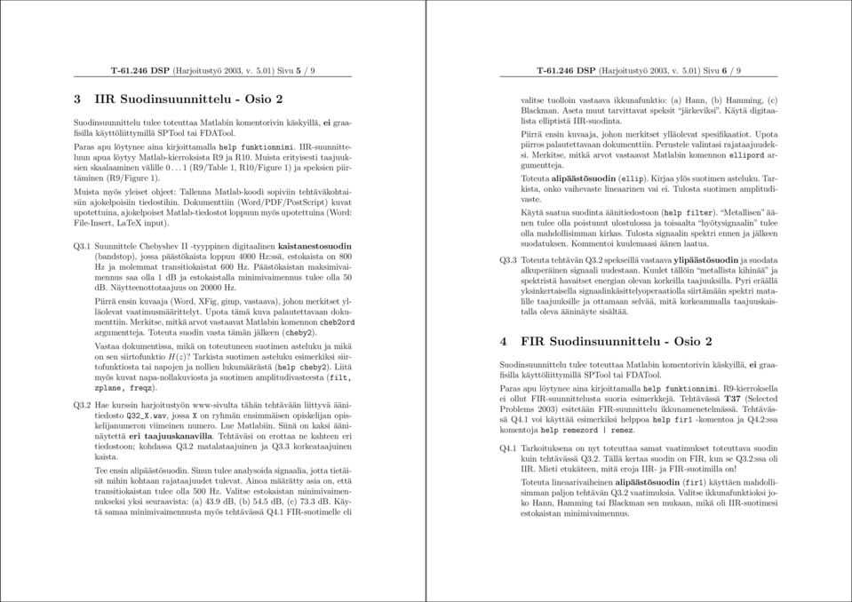 Paras apu löytynee aina kirjoittamalla help funktionnimi. IIR-suunnitteluun apua löytyy Matlab-kierroksista R9 ja R10. Muista erityisesti taajuuksien skaalaaminen välille 0.