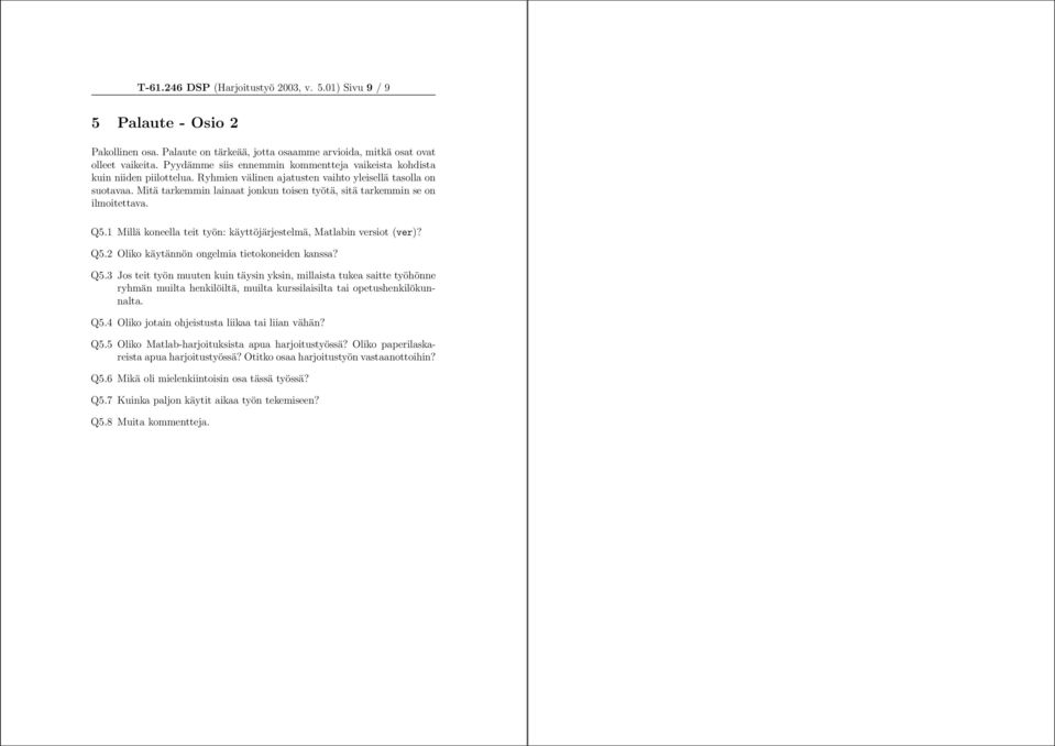 Mitä tarkemmin lainaat jonkun toisen työtä, sitä tarkemmin se on ilmoitettava. Q5.1 Millä koneella teit työn: käyttöjärjestelmä, Matlabin versiot (ver)? Q5.2 Oliko käytännön ongelmia tietokoneiden kanssa?