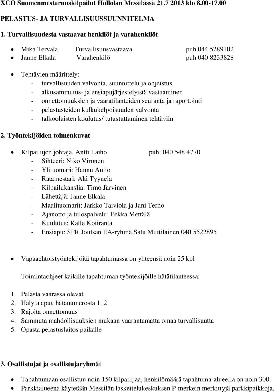 suunnittelu ja ohjeistus - alkusammutus- ja ensiapujärjestelyistä vastaaminen - onnettomuuksien ja vaaratilanteiden seuranta ja raportointi - pelastusteiden kulkukelpoisuuden valvonta - talkoolaisten