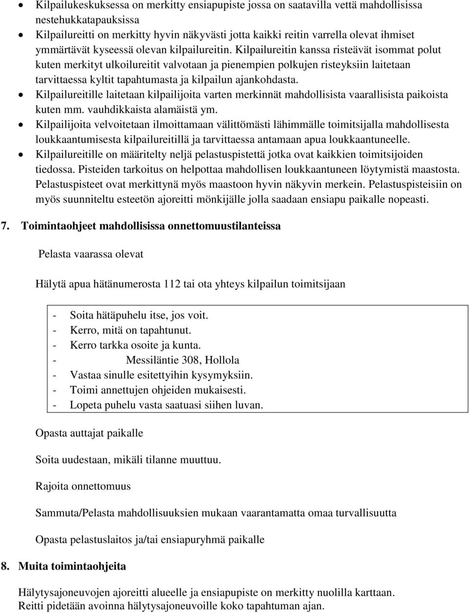 Kilpailureitin kanssa risteävät isommat polut kuten merkityt ulkoilureitit valvotaan ja pienempien polkujen risteyksiin laitetaan tarvittaessa kyltit tapahtumasta ja kilpailun ajankohdasta.