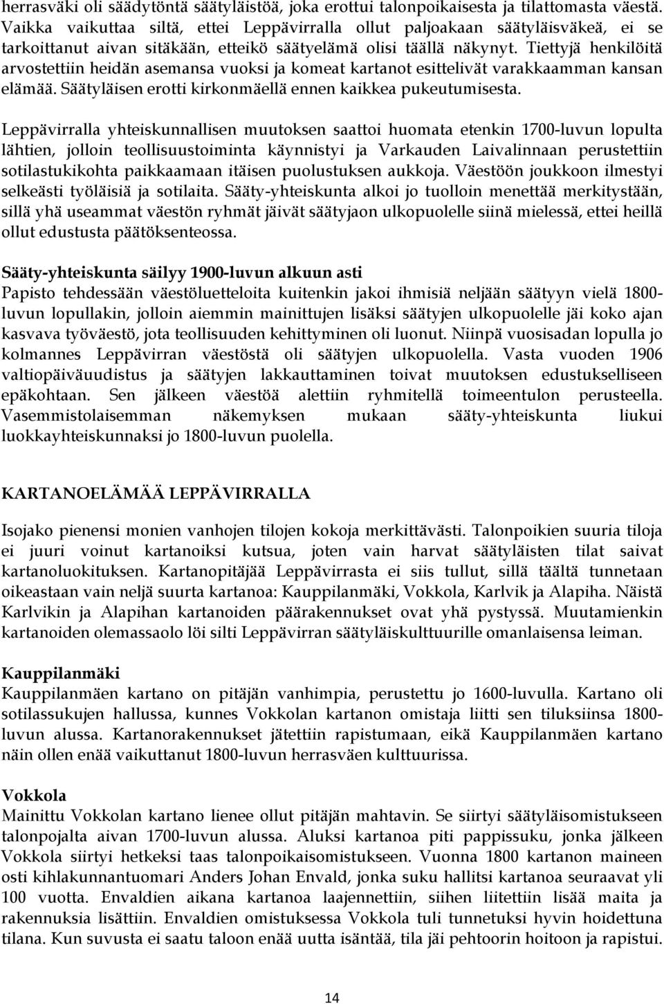 Tiettyjä henkilöitä arvostettiin heidän asemansa vuoksi ja komeat kartanot esittelivät varakkaamman kansan elämää. Säätyläisen erotti kirkonmäellä ennen kaikkea pukeutumisesta.