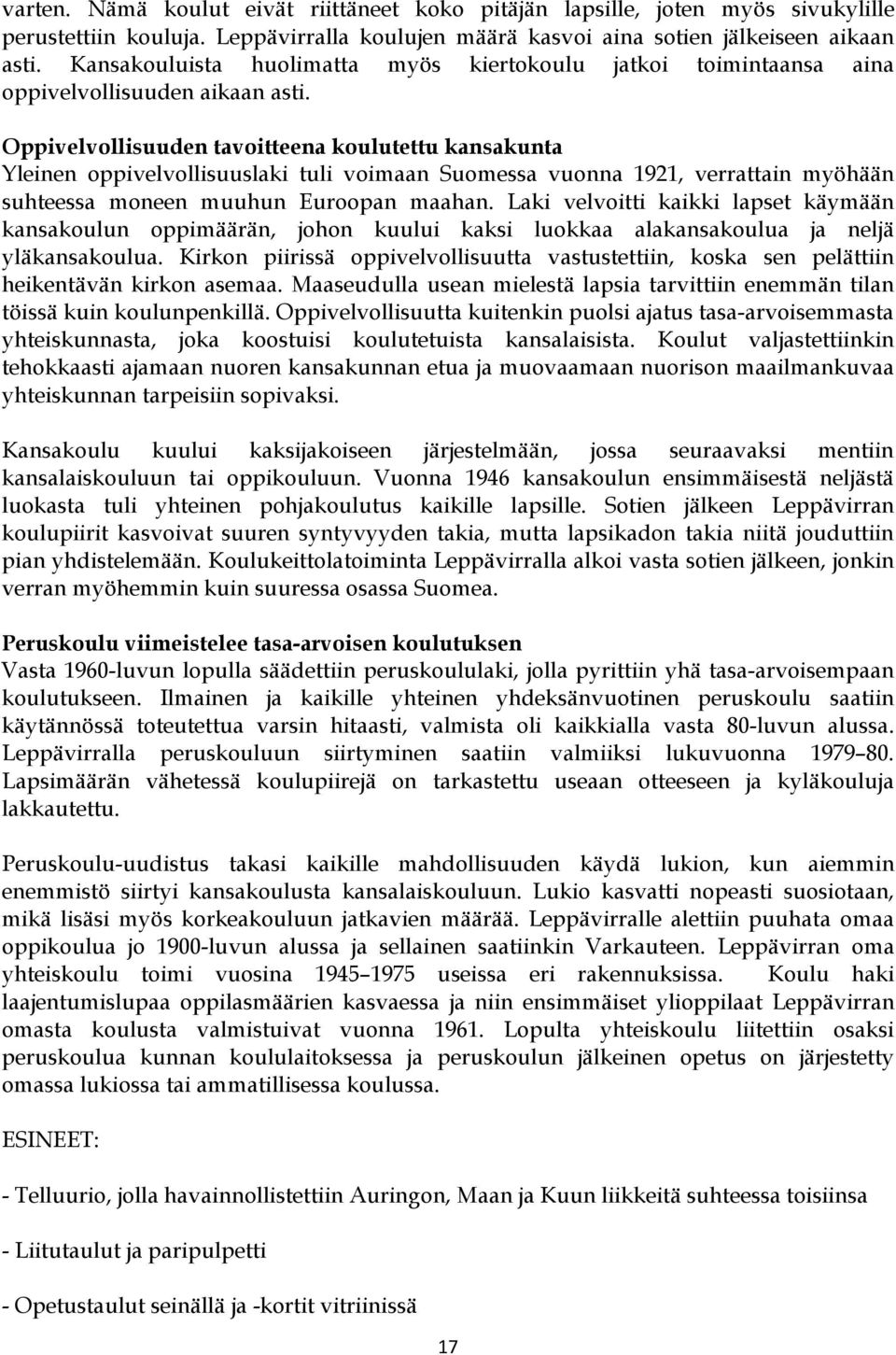 Oppivelvollisuuden tavoitteena koulutettu kansakunta Yleinen oppivelvollisuuslaki tuli voimaan Suomessa vuonna 1921, verrattain myöhään suhteessa moneen muuhun Euroopan maahan.