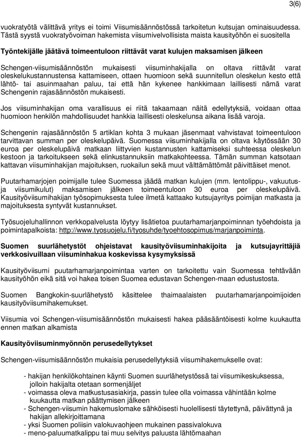 mukaisesti viisuminhakijalla on oltava riittävät varat oleskelukustannustensa kattamiseen, ottaen huomioon sekä suunnitellun oleskelun kesto että lähtö- tai asuinmaahan paluu, tai että hän kykenee