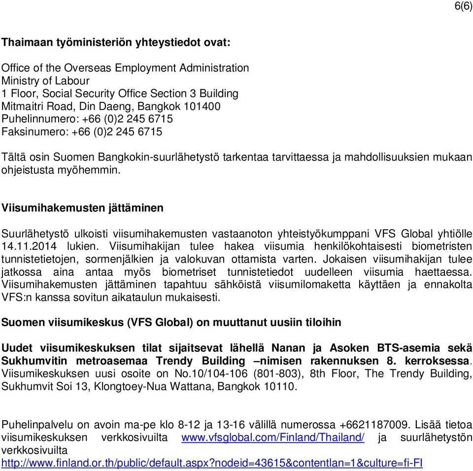 Viisumihakemusten jättäminen Suurlähetystö ulkoisti viisumihakemusten vastaanoton yhteistyökumppani VFS Global yhtiölle 14.11.2014 lukien.