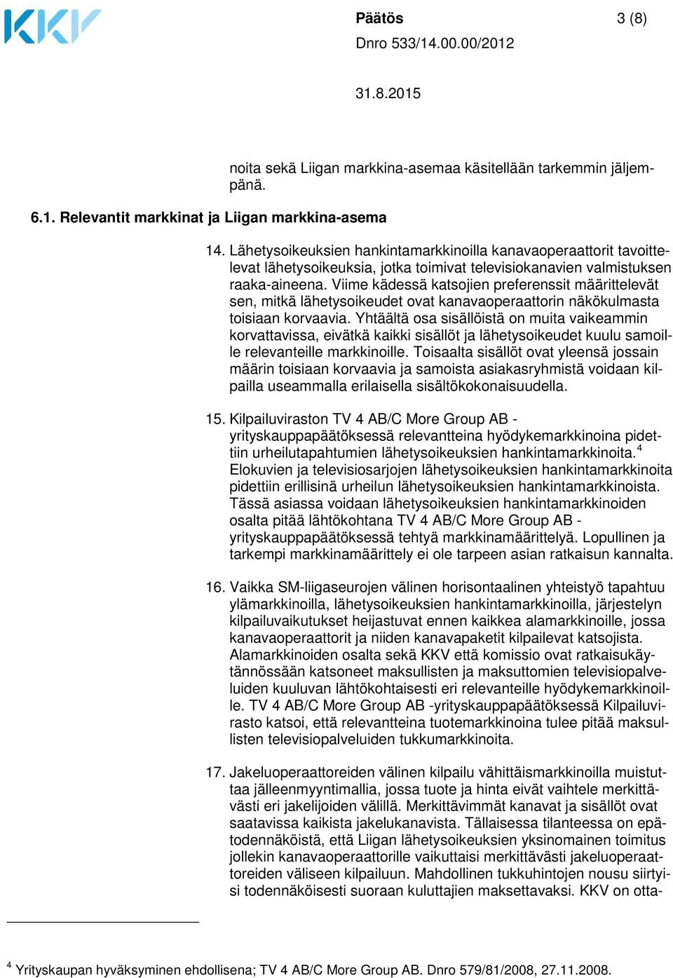 Viime kädessä katsojien preferenssit määrittelevät sen, mitkä lähetysoikeudet ovat kanavaoperaattorin näkökulmasta toisiaan korvaavia.