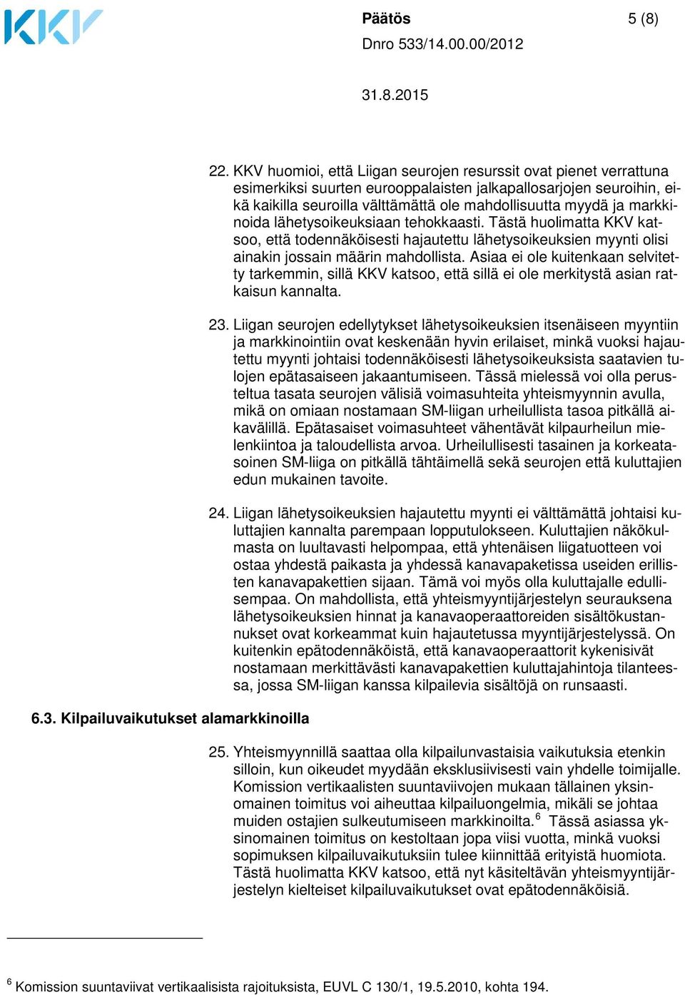 markkinoida lähetysoikeuksiaan tehokkaasti. Tästä huolimatta KKV katsoo, että todennäköisesti hajautettu lähetysoikeuksien myynti olisi ainakin jossain määrin mahdollista.