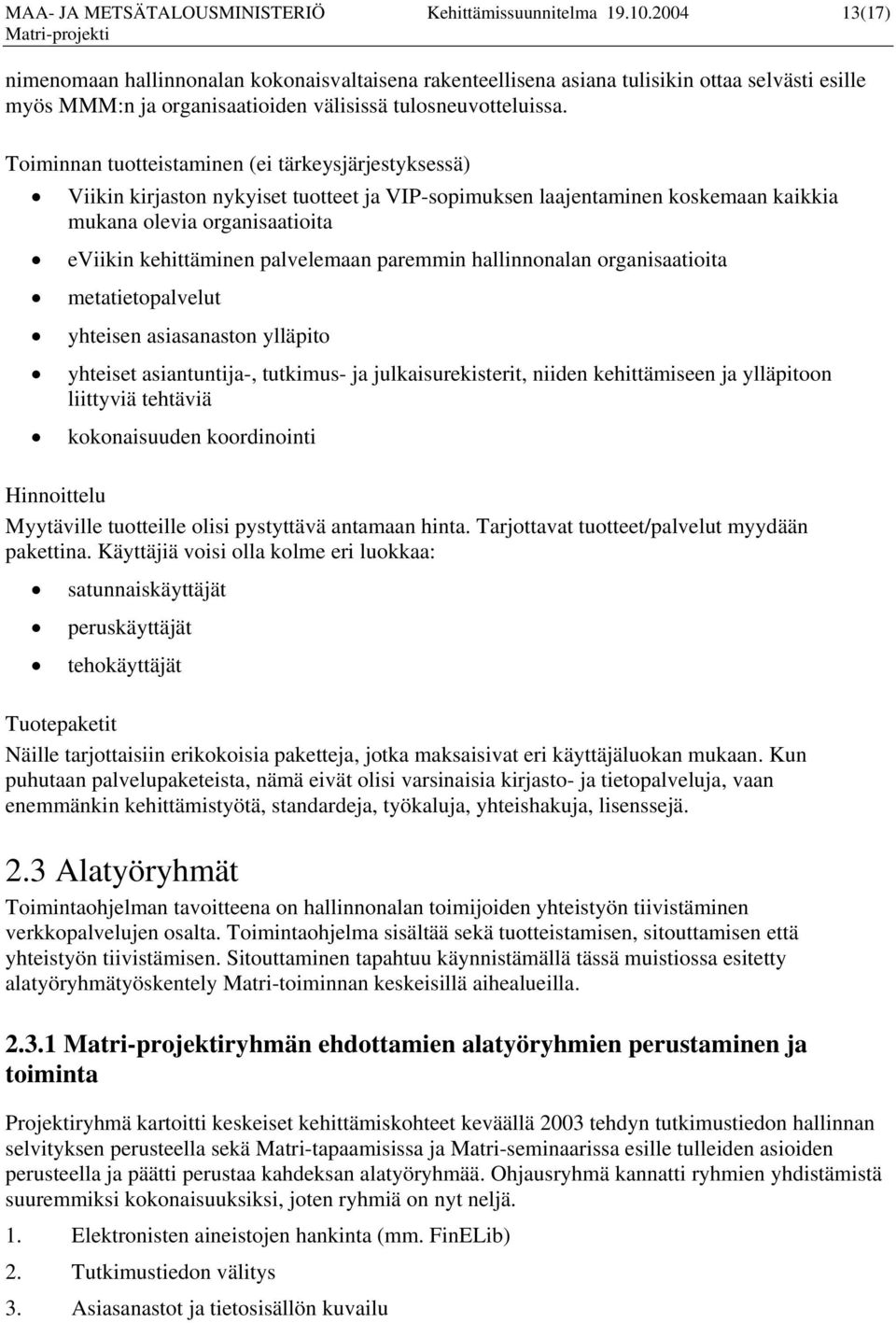 Toiminnan tuotteistaminen (ei tärkeysjärjestyksessä) Viikin kirjaston nykyiset tuotteet ja VIP-sopimuksen laajentaminen koskemaan kaikkia mukana olevia organisaatioita eviikin kehittäminen