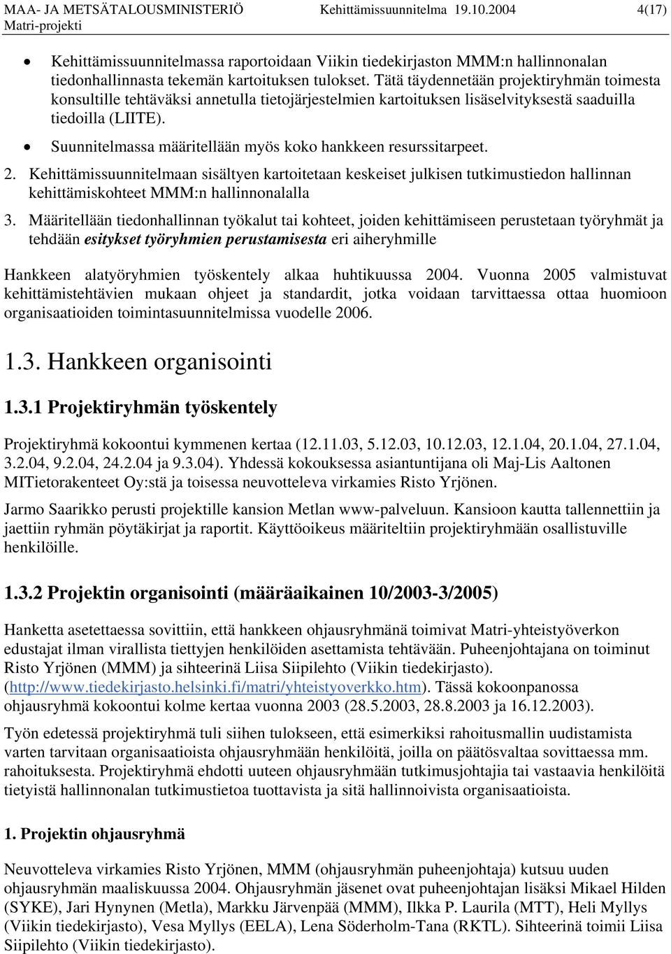 Suunnitelmassa määritellään myös koko hankkeen resurssitarpeet. 2. Kehittämissuunnitelmaan sisältyen kartoitetaan keskeiset julkisen tutkimustiedon hallinnan kehittämiskohteet MMM:n hallinnonalalla 3.