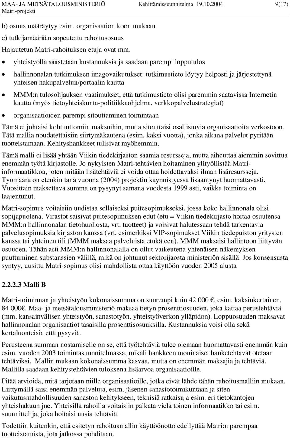 yhteistyöllä säästetään kustannuksia ja saadaan parempi lopputulos hallinnonalan tutkimuksen imagovaikutukset: tutkimustieto löytyy helposti ja järjestettynä yhteisen hakupalvelun/portaalin kautta