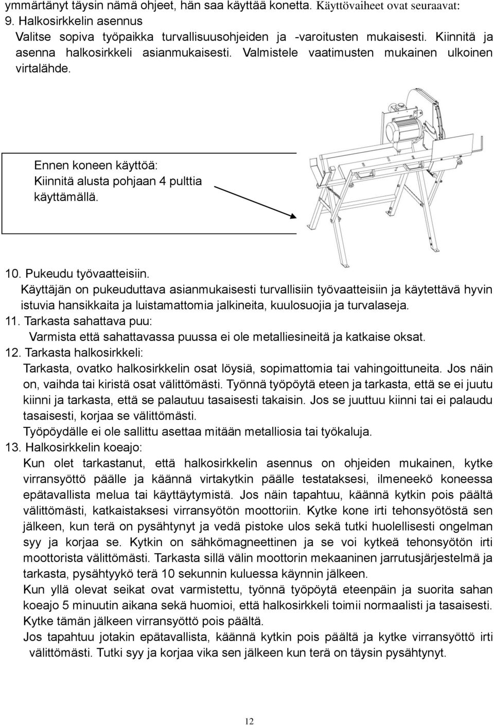 Käyttäjän on pukeuduttava asianmukaisesti turvallisiin työvaatteisiin ja käytettävä hyvin istuvia hansikkaita ja luistamattomia jalkineita, kuulosuojia ja turvalaseja. 11.