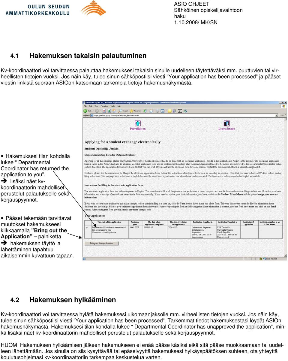 Hakemuksesi tilan kohdalla lukee Departmental Coordinator has returned the application to you. lisäksi näet kvkoordinaattorin mahdolliset perustelut palautukselle sekä korjauspyynnöt.
