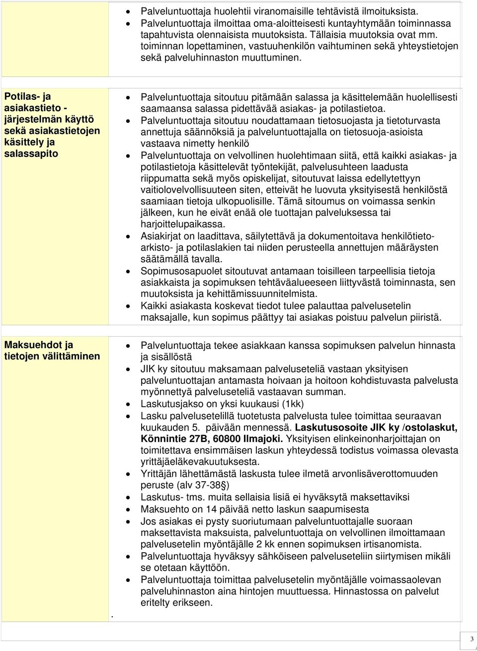 Potilas- ja asiakastieto - järjestelmän käyttö sekä asiakastietojen käsittely ja salassapito Palveluntuottaja sitoutuu pitämään salassa ja käsittelemään huolellisesti saamaansa salassa pidettävää