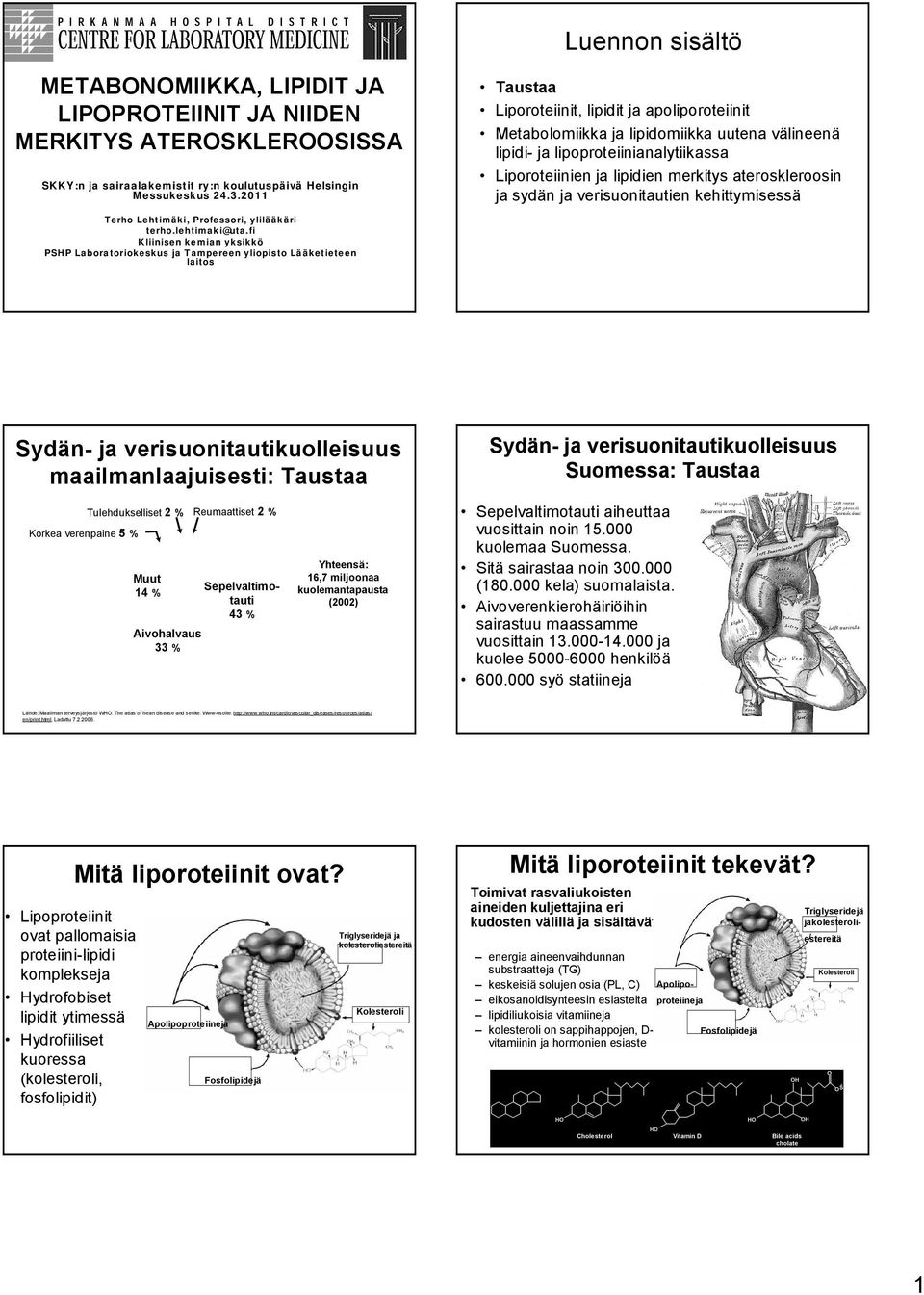 sydän ja verisuonitautien kehittymisessä Terho Lehtimäki, Professori, ylilääkäri terho.lehtimaki@uta.