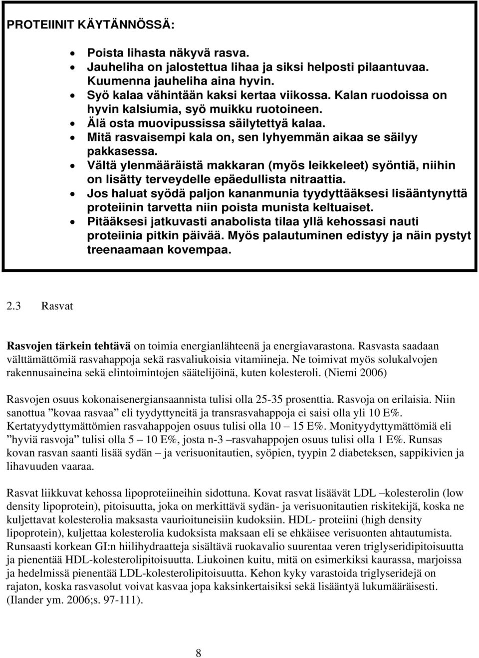 Vältä ylenmääräistä makkaran (myös leikkeleet) syöntiä, niihin on lisätty terveydelle epäedullista nitraattia.