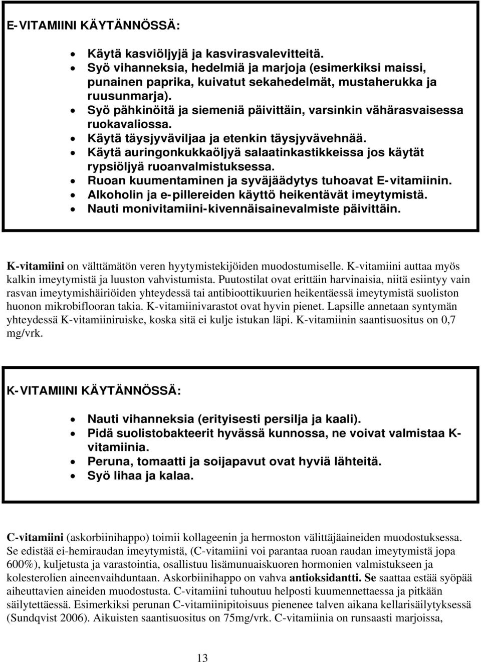 Käytä auringonkukkaöljyä salaatinkastikkeissa jos käytät rypsiöljyä ruoanvalmistuksessa. Ruoan kuumentaminen ja syväjäädytys tuhoavat E-vitamiinin.