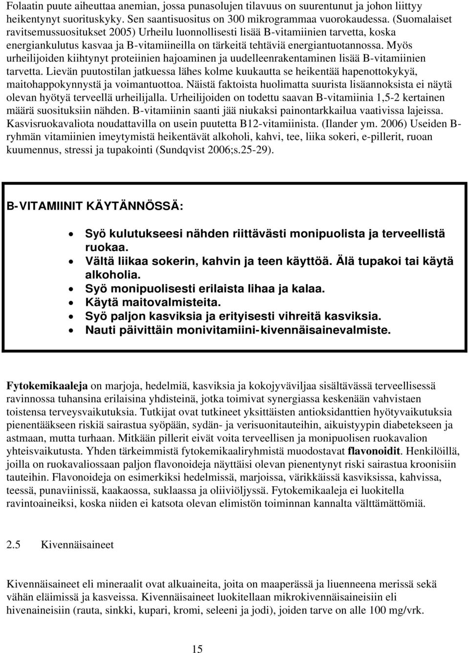 Myös urheilijoiden kiihtynyt proteiinien hajoaminen ja uudelleenrakentaminen lisää B-vitamiinien tarvetta.