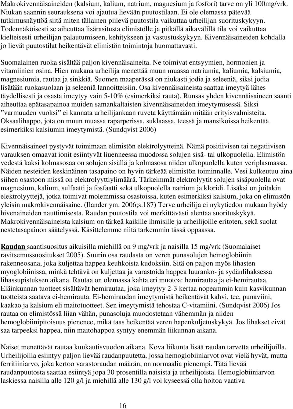 Todennäköisesti se aiheuttaa lisärasitusta elimistölle ja pitkällä aikavälillä tila voi vaikuttaa kielteisesti urheilijan palautumiseen, kehitykseen ja vastustuskykyyn.