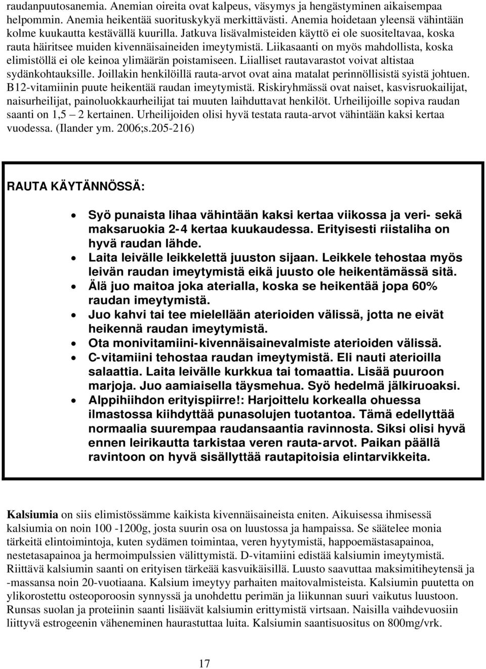 Liikasaanti on myös mahdollista, koska elimistöllä ei ole keinoa ylimäärän poistamiseen. Liialliset rautavarastot voivat altistaa sydänkohtauksille.