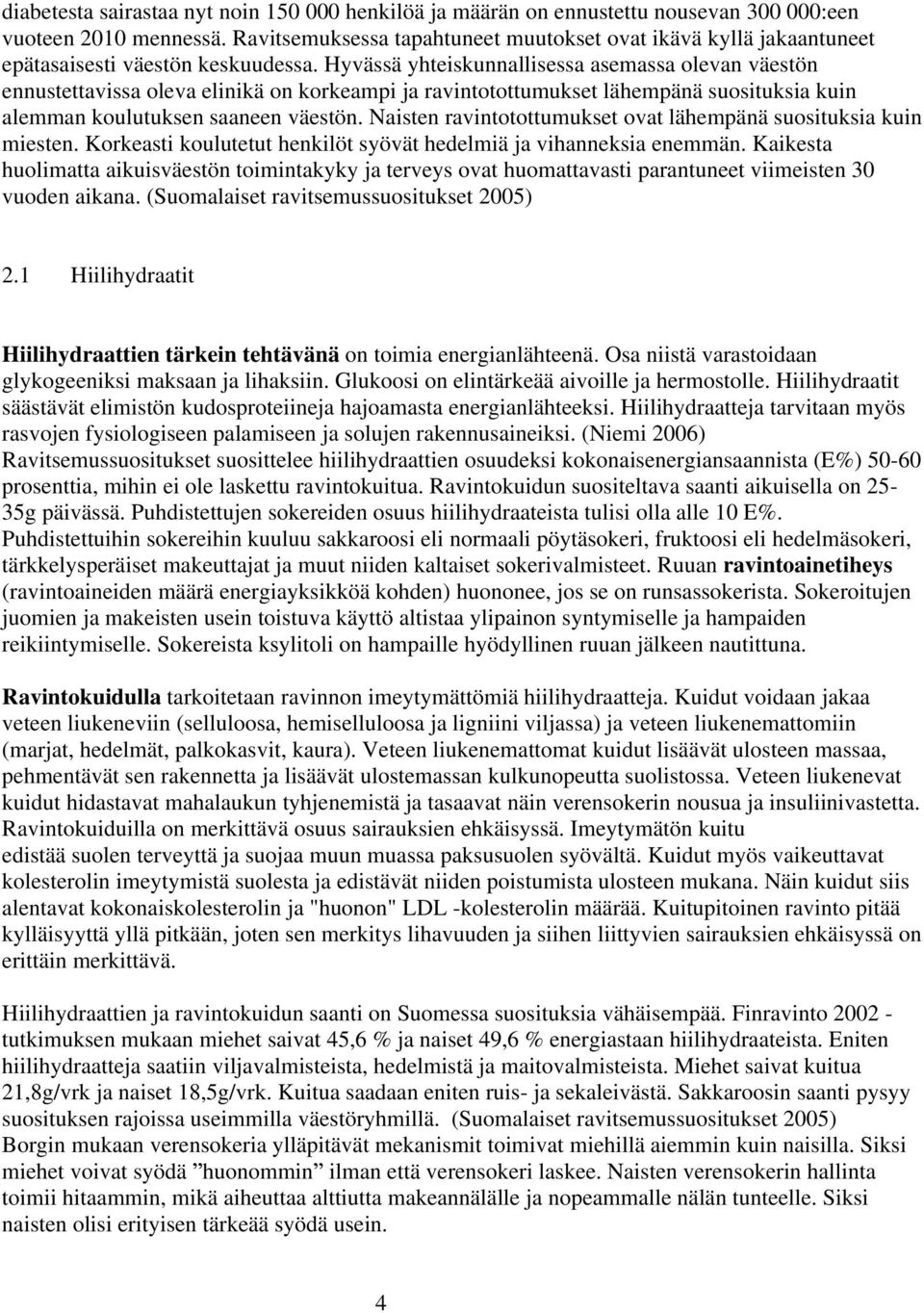 Hyvässä yhteiskunnallisessa asemassa olevan väestön ennustettavissa oleva elinikä on korkeampi ja ravintotottumukset lähempänä suosituksia kuin alemman koulutuksen saaneen väestön.