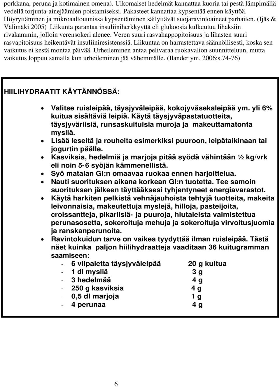 (Ijäs & Välimäki 2005) Liikunta parantaa insuliiniherkkyyttä eli glukoosia kulkeutuu lihaksiin rivakammin, jolloin verensokeri alenee.