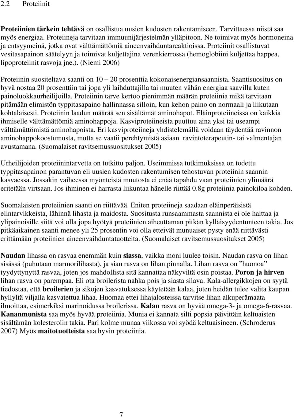 Proteiinit osallistuvat vesitasapainon säätelyyn ja toimivat kuljettajina verenkierrossa (hemoglobiini kuljettaa happea, lipoproteiinit rasvoja jne.).