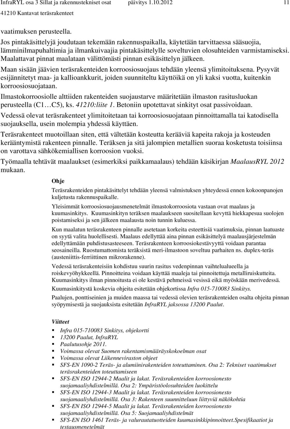 Maalattavat pinnat maalataan välittömästi pinnan esikäsittelyn jälkeen. Maan sisään jäävien teräsrakenteiden korroosiosuojaus tehdään yleensä ylimitoituksena.