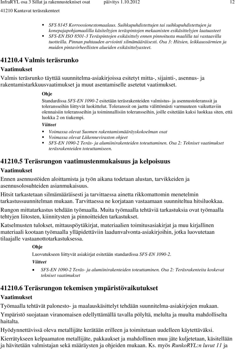 pinnoitusta maalilla tai vastaavilla tuotteilla. Pinnan puhtauden arviointi silmämääräisesti. Osa 3: Hitsien, leikkaussärmien ja muiden pintavirheellisten alueiden esikäsittelyasteet.