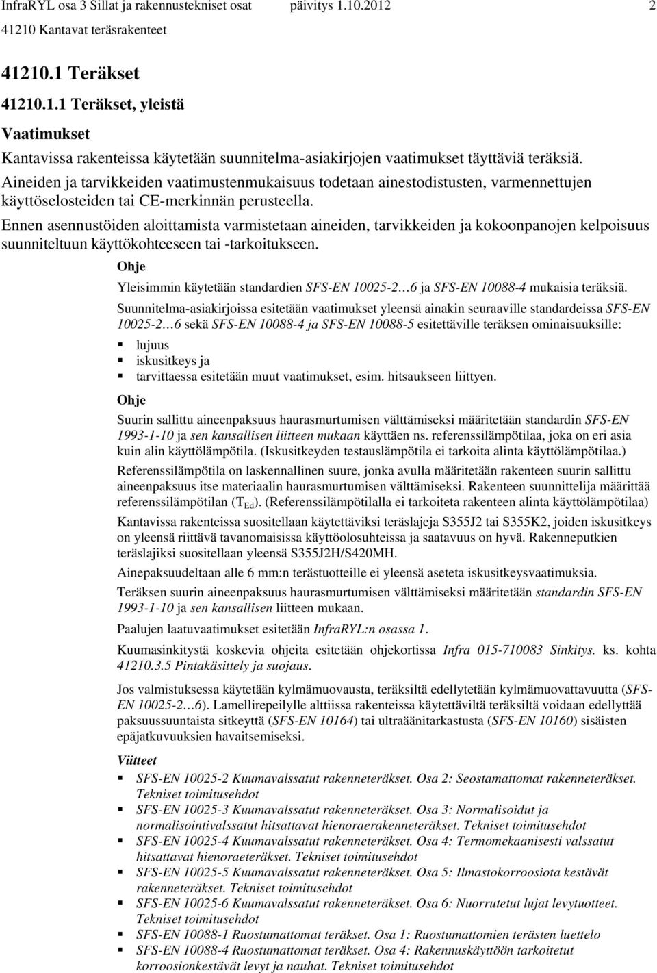 Ennen asennustöiden aloittamista varmistetaan aineiden, tarvikkeiden ja kokoonpanojen kelpoisuus suunniteltuun käyttökohteeseen tai -tarkoitukseen.