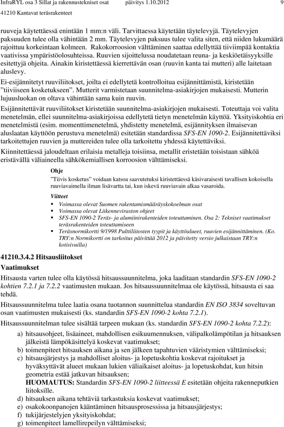 Ruuvien sijoittelussa noudatetaan reuna- ja keskiöetäisyyksille esitettyjä ohjeita. Ainakin kiristettäessä kierrettävän osan (ruuvin kanta tai mutteri) alle laitetaan aluslevy.