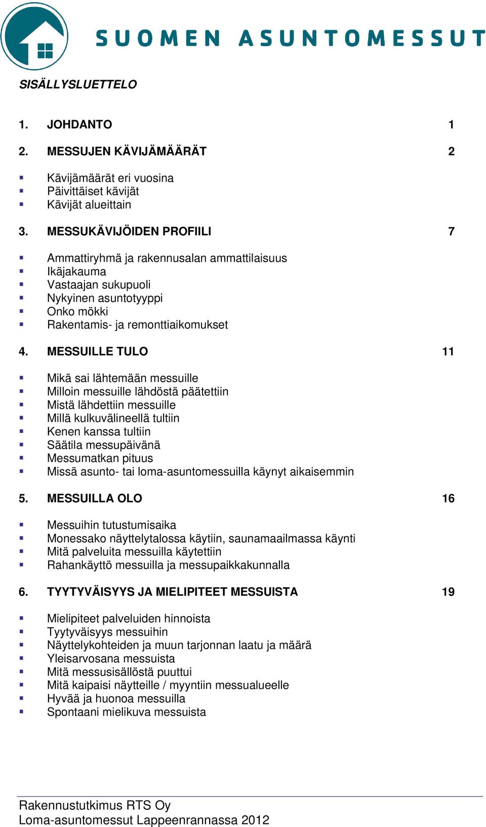 MESSUILLE TULO 11 Mikä sai lähtemään messuille Milloin messuille lähdöstä päätettiin Mistä lähdettiin messuille Millä kulkuvälineellä tultiin Kenen kanssa tultiin Säätila messupäivänä Messumatkan