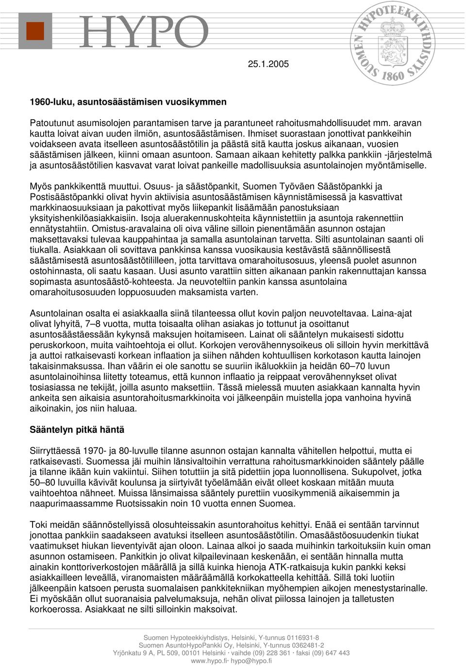 Samaan aikaan kehitetty palkka pankkiin -järjestelmä ja asuntosäästötilien kasvavat varat loivat pankeille madollisuuksia asuntolainojen myöntämiselle. Myös pankkikenttä muuttui.