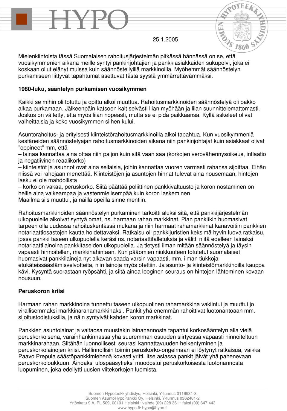 1980-luku, sääntelyn purkamisen vuosikymmen Kaikki se mihin oli totuttu ja opittu alkoi muuttua. Rahoitusmarkkinoiden säännöstelyä oli pakko alkaa purkamaan.