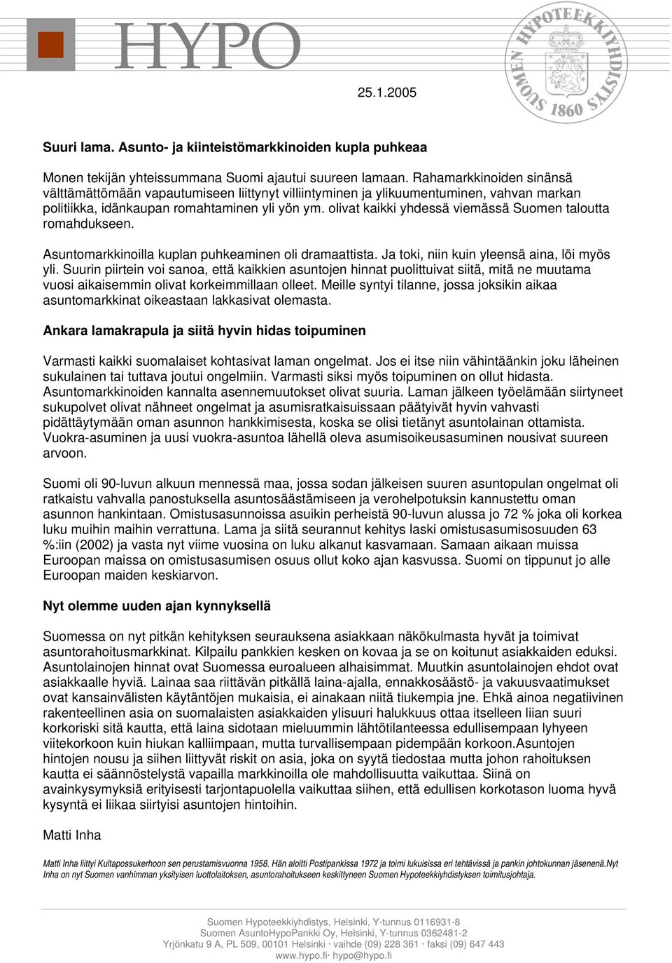 olivat kaikki yhdessä viemässä Suomen taloutta romahdukseen. Asuntomarkkinoilla kuplan puhkeaminen oli dramaattista. Ja toki, niin kuin yleensä aina, löi myös yli.