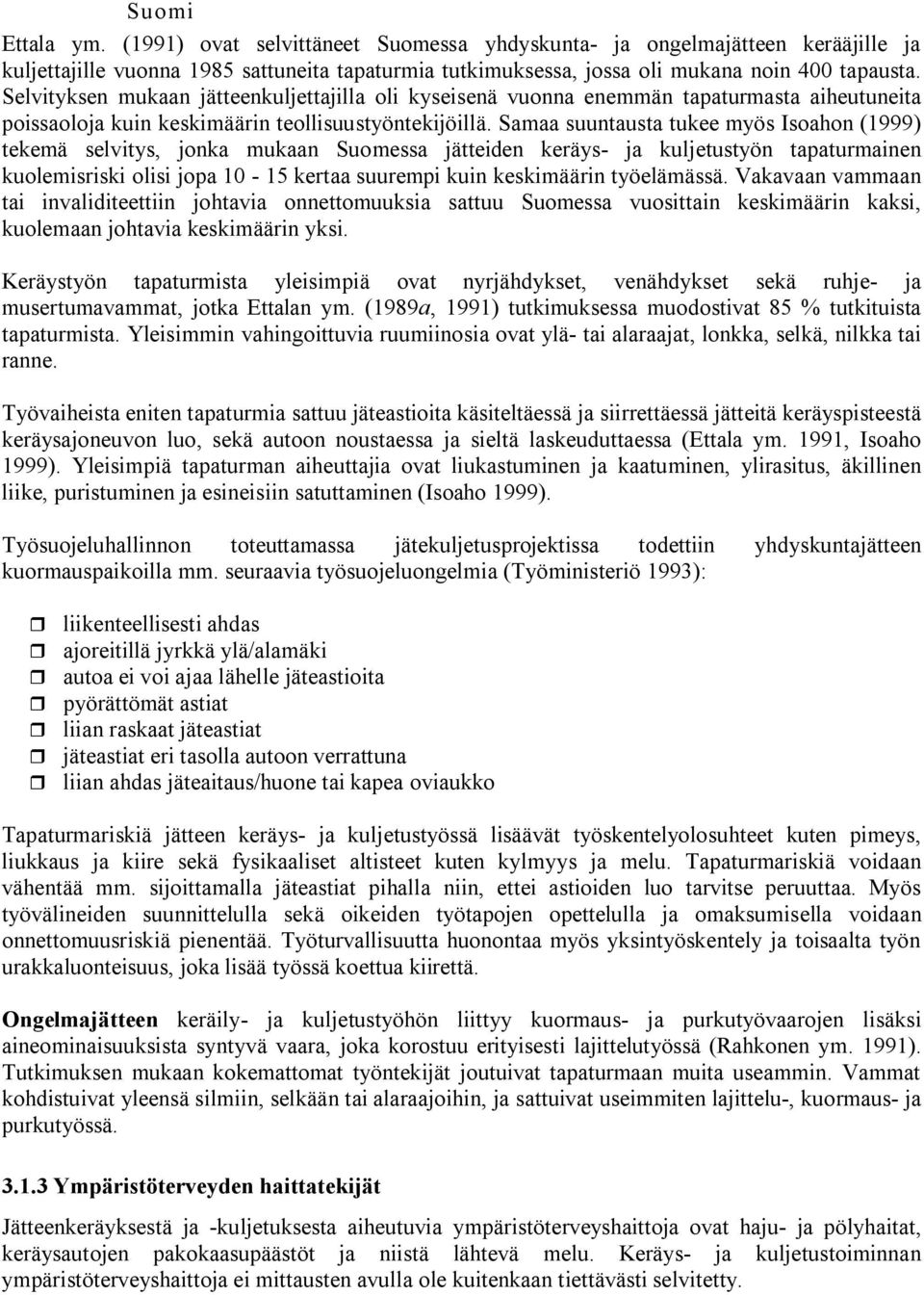 Samaa suuntausta tukee myös Isoahon (1999) tekemä selvitys, jonka mukaan Suomessa jätteiden keräys ja kuljetustyön tapaturmainen kuolemisriski olisi jopa 10 15 kertaa suurempi kuin keskimäärin