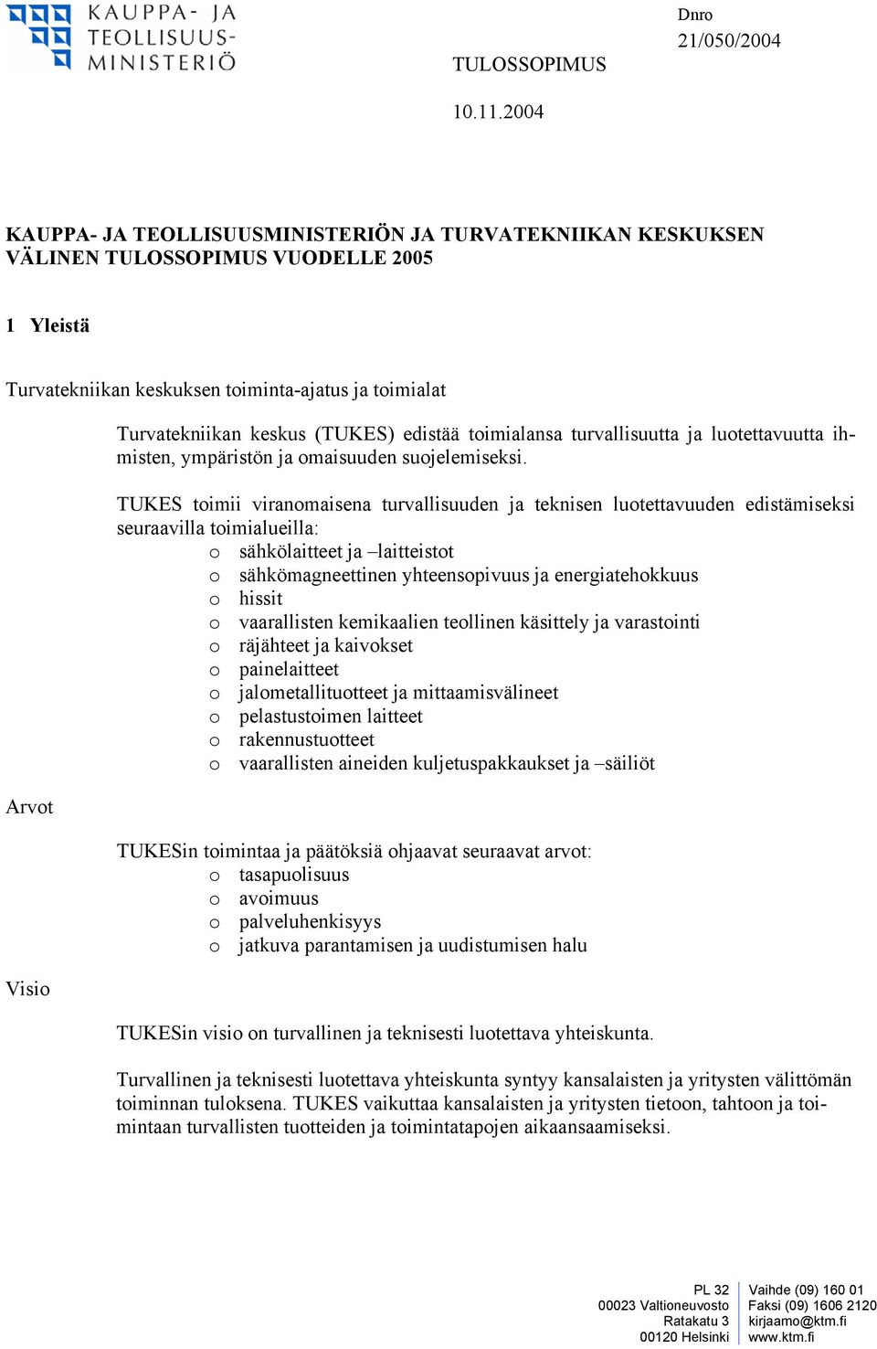 TUKES toimii viranomaisena turvallisuuden ja teknisen luotettavuuden edistämiseksi seuraavilla toimialueilla: o sähkölaitteet ja laitteistot o sähkömagneettinen yhteensopivuus ja energiatehokkuus o