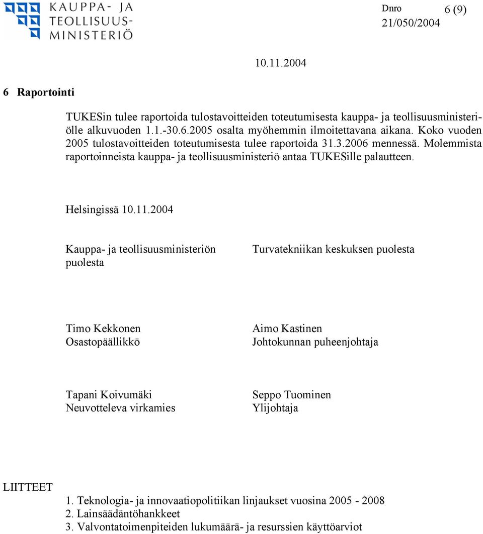 Helsingissä Kauppa- ja teollisuusministeriön puolesta Turvatekniikan keskuksen puolesta Timo Kekkonen Osastopäällikkö Aimo Kastinen Johtokunnan puheenjohtaja Tapani Koivumäki