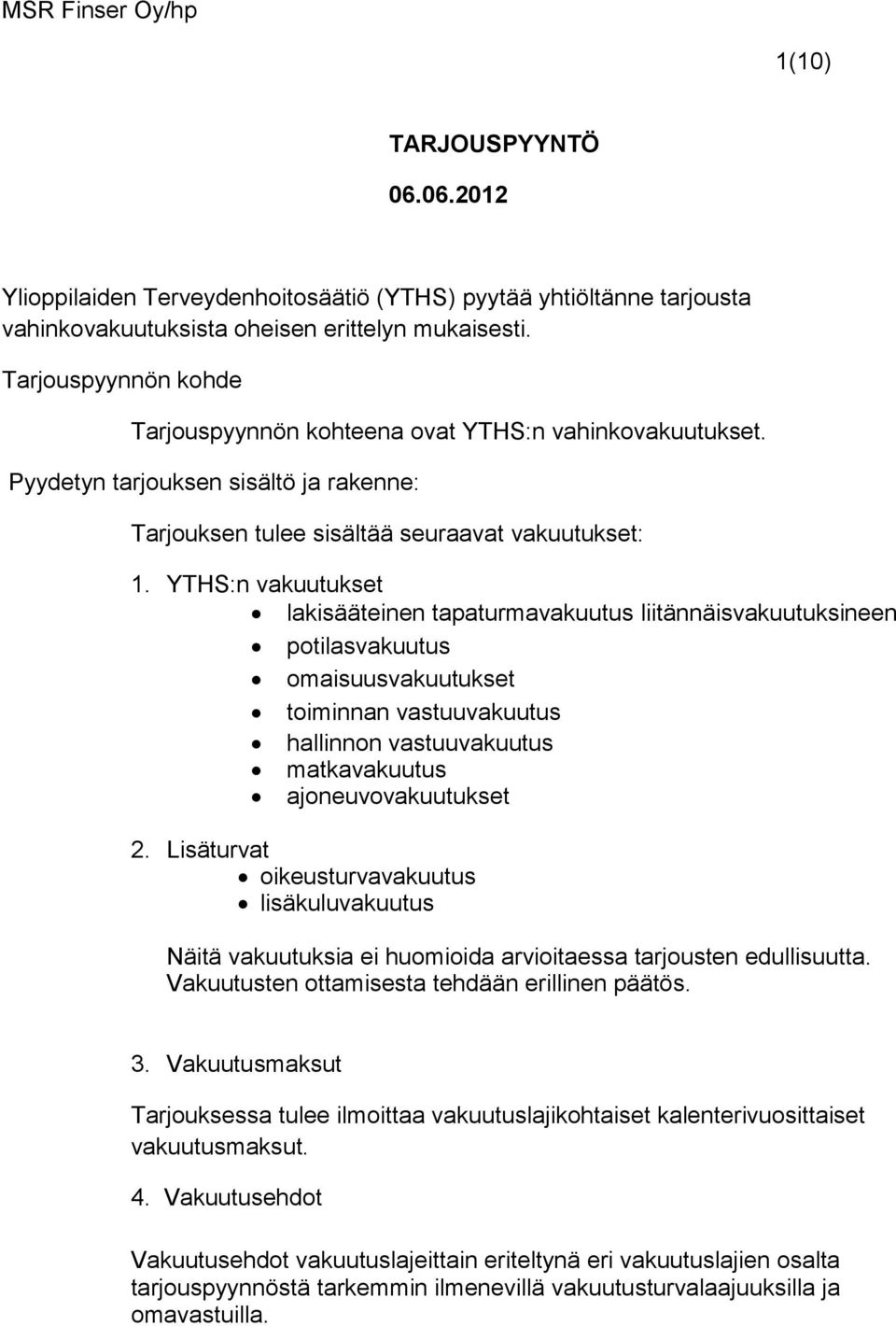 YTHS:n vakuutukset lakisääteinen tapaturmavakuutus liitännäisvakuutuksineen potilasvakuutus omaisuusvakuutukset toiminnan vastuuvakuutus hallinnon vastuuvakuutus matkavakuutus ajoneuvovakuutukset 2.