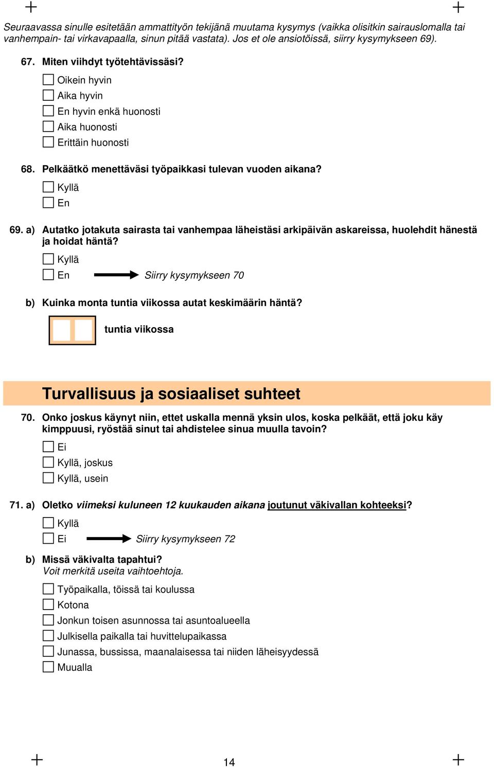 Pelkäätkö menettäväsi työpaikkasi tulevan vuoden aikana? 69. a) Autatko jotakuta sairasta tai vanhempaa läheistäsi arkipäivän askareissa, huolehdit hänestä ja hoidat häntä?