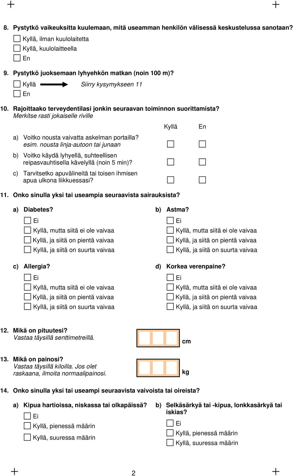 nousta linja-autoon tai junaan b) Voitko käydä lyhyellä, suhteellisen reipasvauhtisella kävelyllä (noin 5 min)? c) Tarvitsetko apuvälineitä tai toisen ihmisen apua ulkona liikkuessasi? 11.