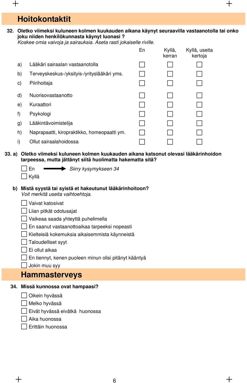 c) Piirihoitaja d) Nuorisovastaanotto e) Kuraattori f) Psykologi g) Lääkintävoimistelija h) Naprapaatti, kiropraktikko, homeopaatti ym. i) Ollut sairaalahoidossa, kerran, useita kertoja 33.