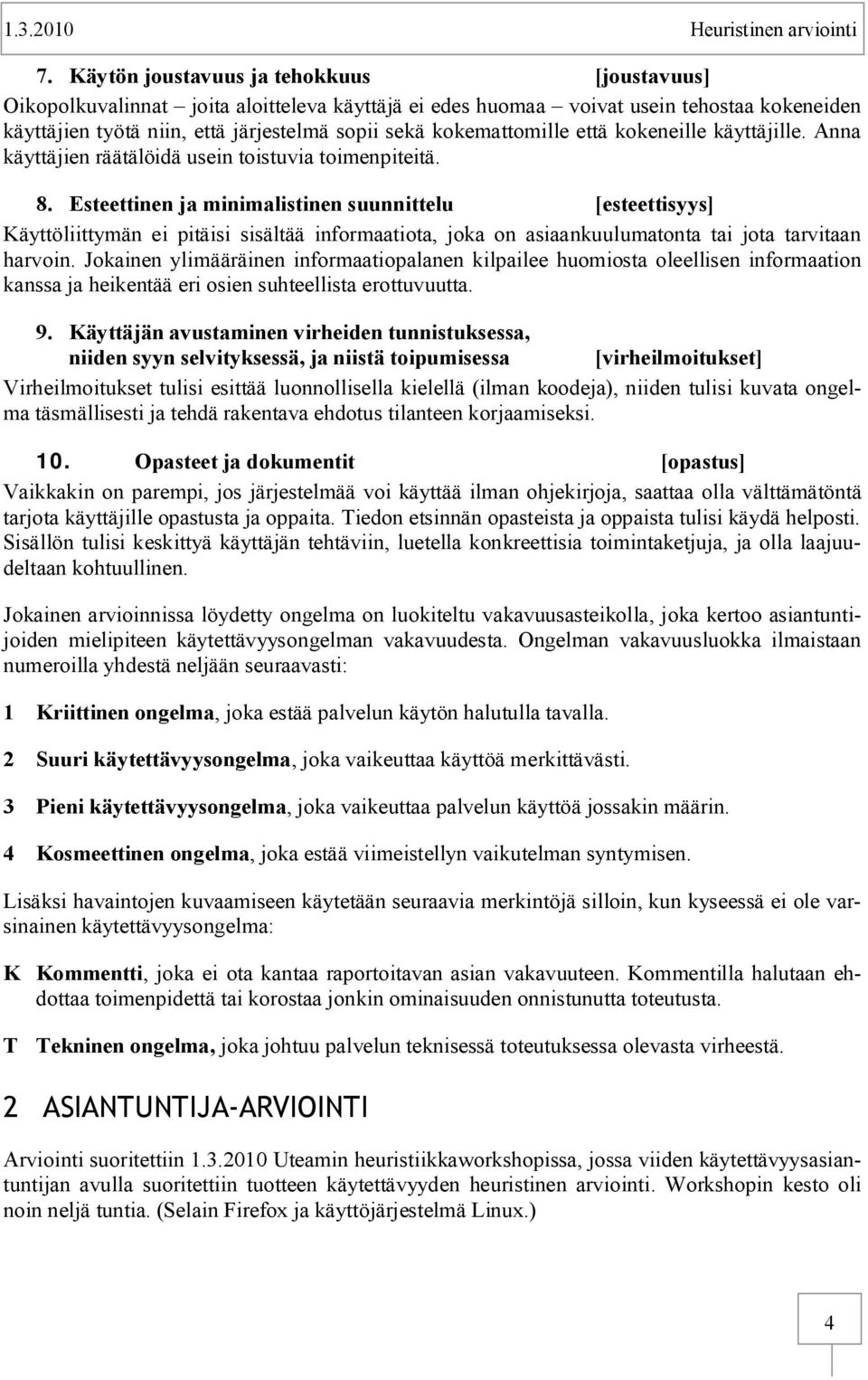 Esteettinen ja minimalistinen suunnittelu [esteettisyys] Käyttöliittymän ei pitäisi sisältää informaatiota, joka on asiaankuulumatonta tai jota tarvitaan harvoin.