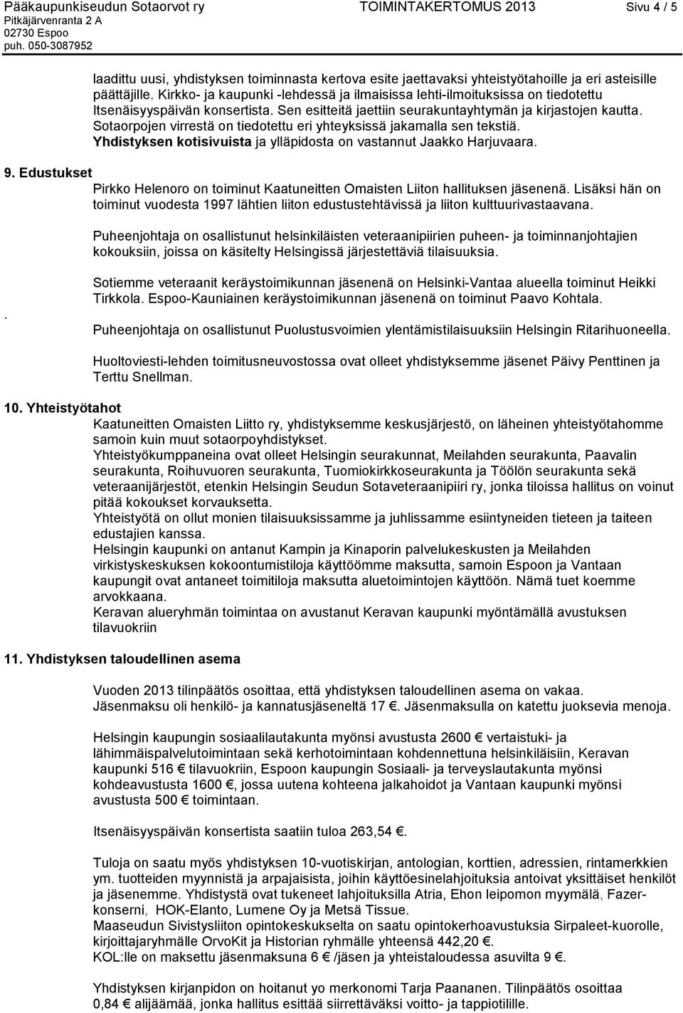 Sotaorpojen virrestä on tiedotettu eri yhteyksissä jakamalla sen tekstiä. Yhdistyksen kotisivuista ja ylläpidosta on vastannut Jaakko Harjuvaara. 9.