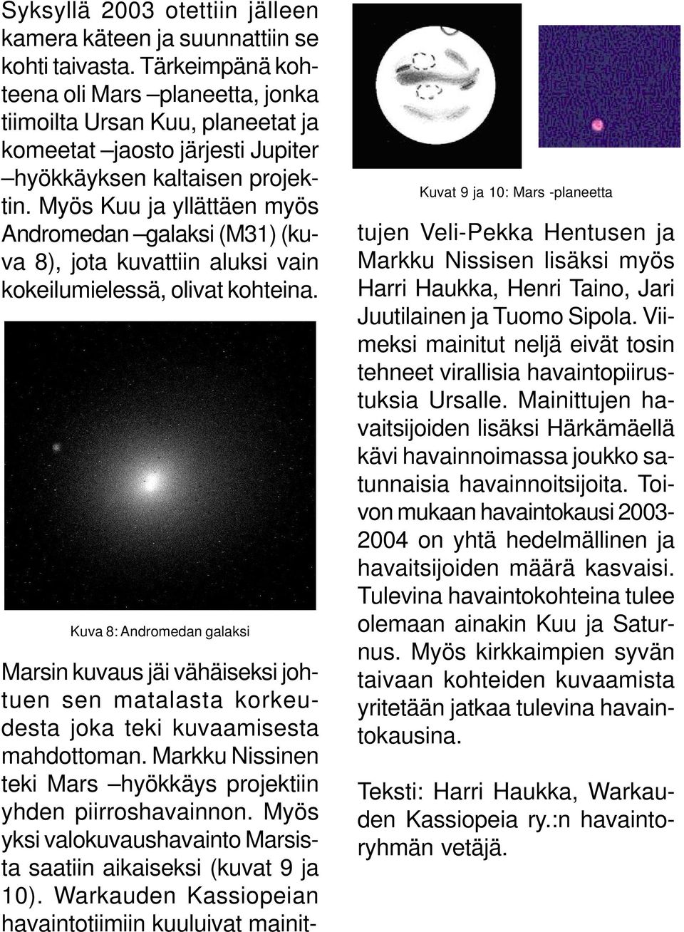 Myös Kuu ja yllättäen myös Andromedan galaksi (M31) (kuva 8), jota kuvattiin aluksi vain kokeilumielessä, olivat kohteina.